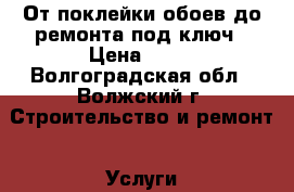 От поклейки обоев до ремонта под ключ › Цена ­ 70 - Волгоградская обл., Волжский г. Строительство и ремонт » Услуги   . Волгоградская обл.,Волжский г.